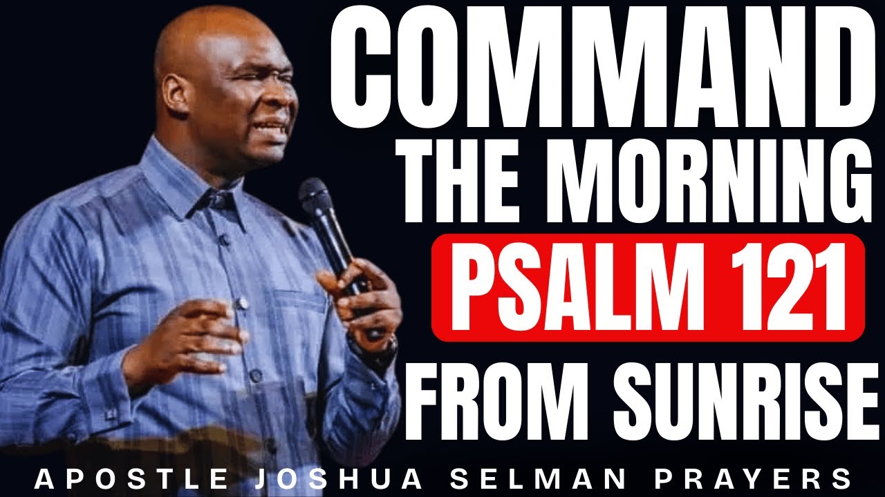 MOST POWERFUL PSALM 121 MORNING PRAYER TO START YOUR DAY | APOSTLE JOSHUA SELMAN