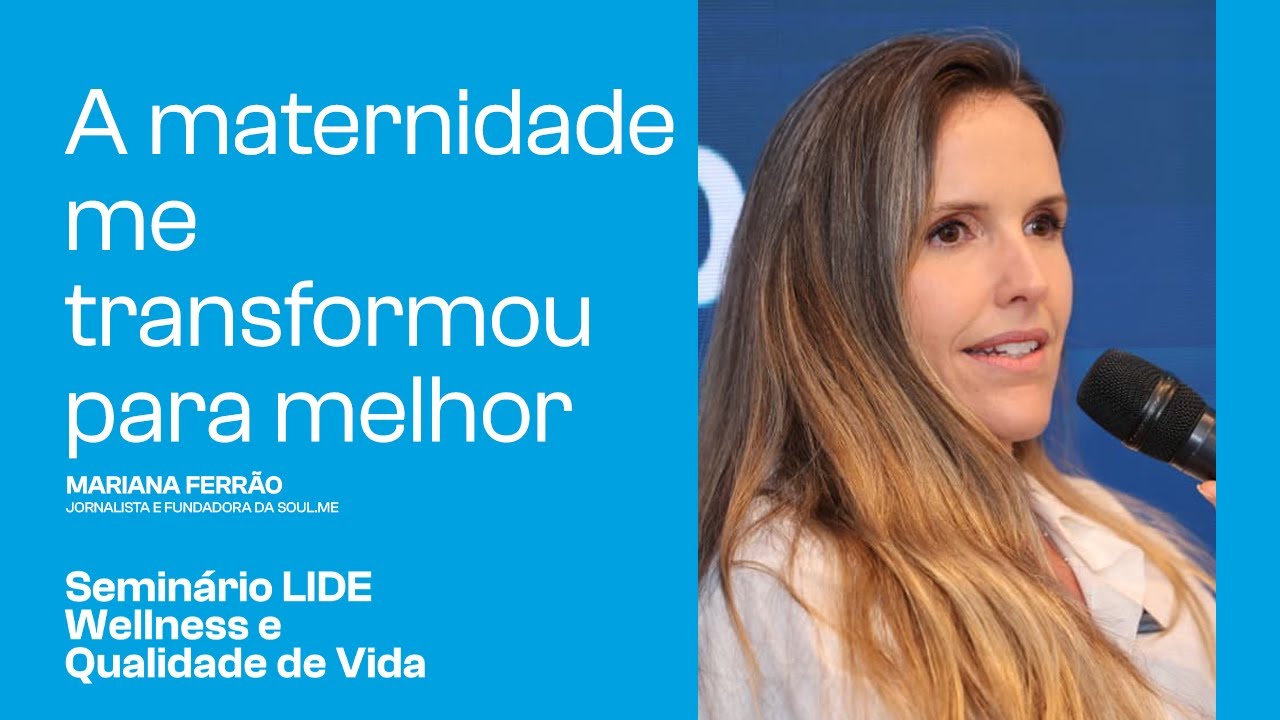A maternidade me transformou para melhor | Seminário LIDE Wellness