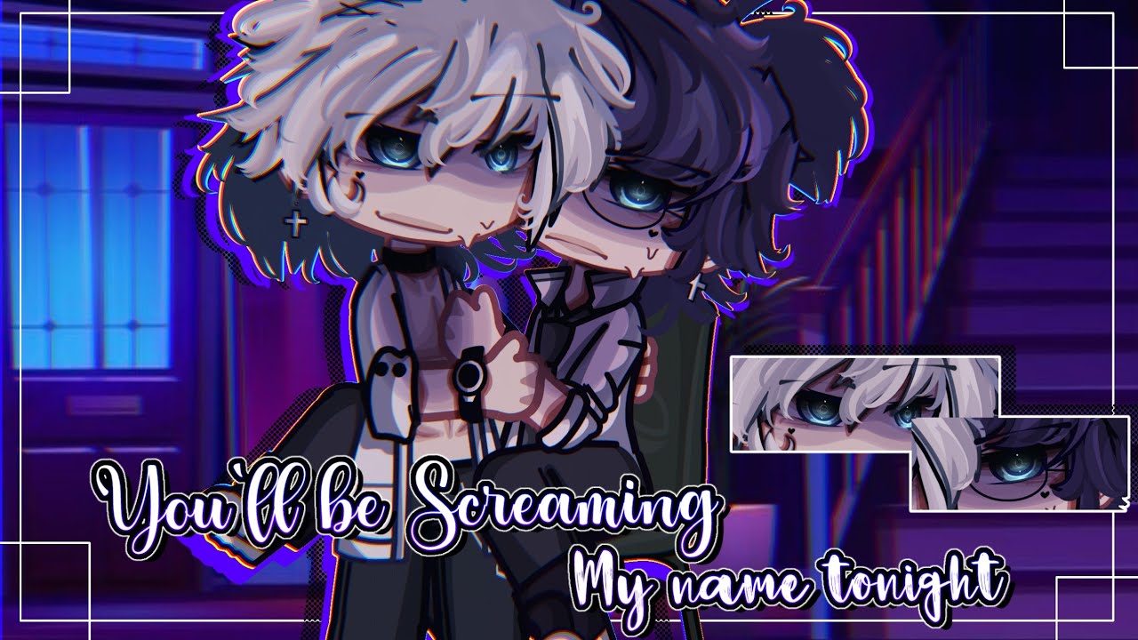 YOU'LL BE SCREAMING MY NAME TONIGHT BABY~ || BL/Gay || GCMM || Original || Gacha Club/Gacha Life