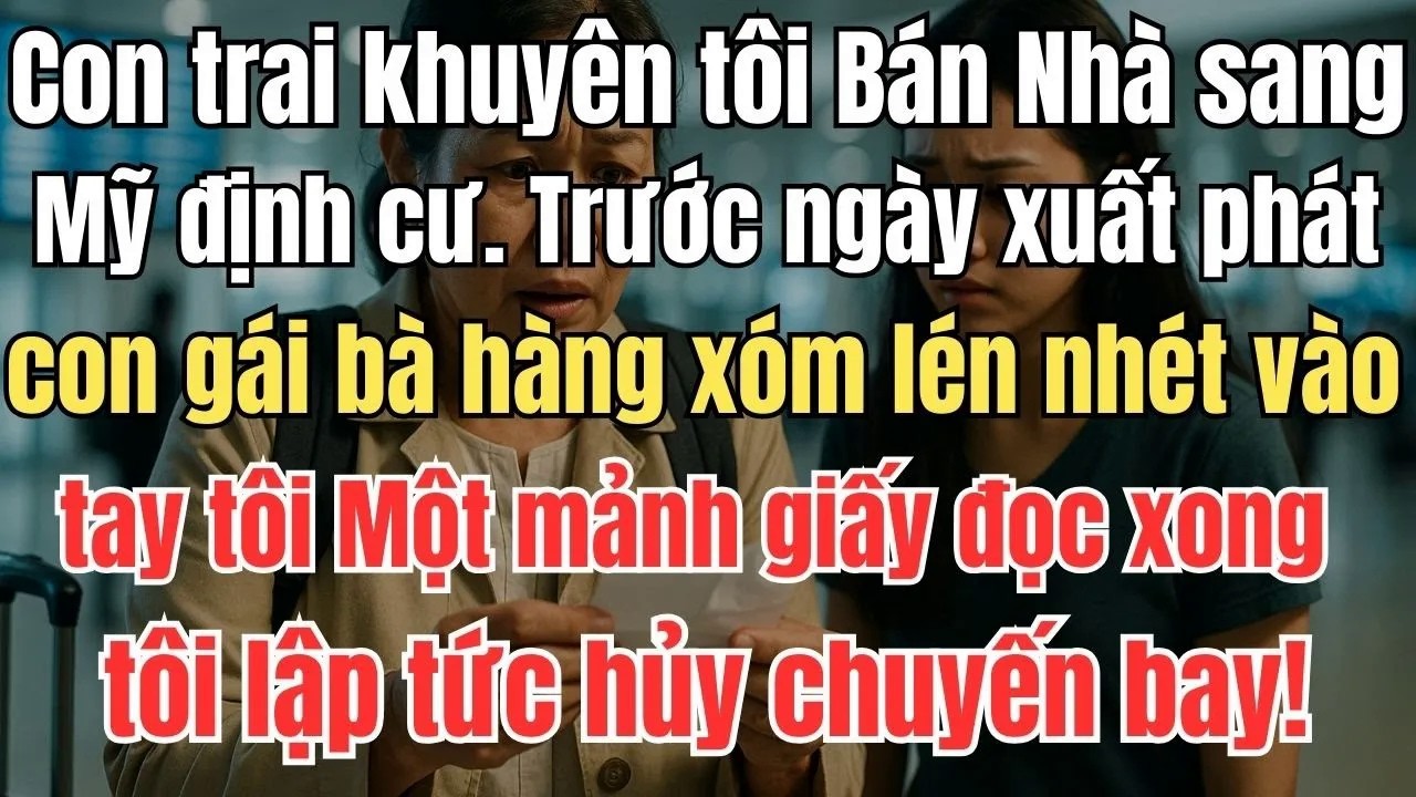 Bán Nhà Sang Mỹ Theo Lời Con Trai Ngay Trước Ngày Bay, Con Gái Bà Hàng Xóm Liền Lén Nhét Vào Tay Tôi