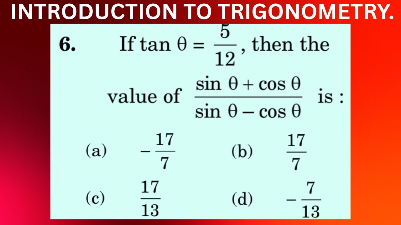 If tan θ = 5/12, then the value of (sin θ + cos θ)/(sin θ - cos θ) is: