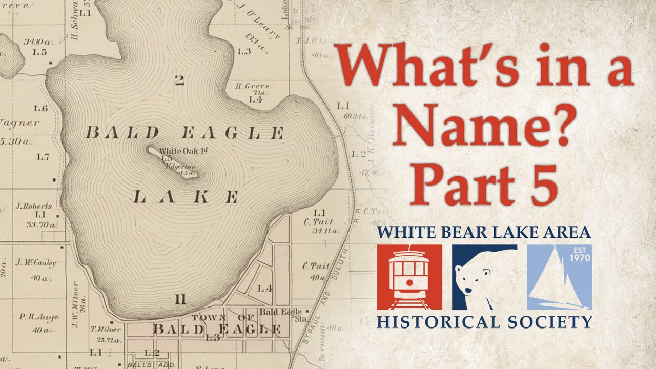 What's In a Name Part 5 White Bear Lake Historical Society Bald Eagle Lake