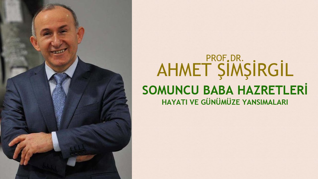 Prof. Dr. Ahmet Şimşirgil | Somuncu Baba Hayatı ve Günümüze Etkileri