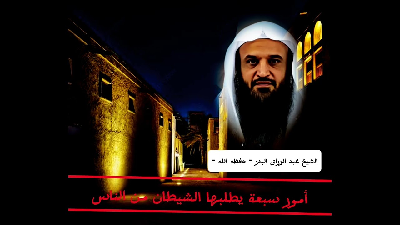 ماذا يطلب الشيطان من الإنسان؟ سبعة أمور يهلك بها الإنسان | الشيخ عبد الرزاق البدر حفظه الله. 