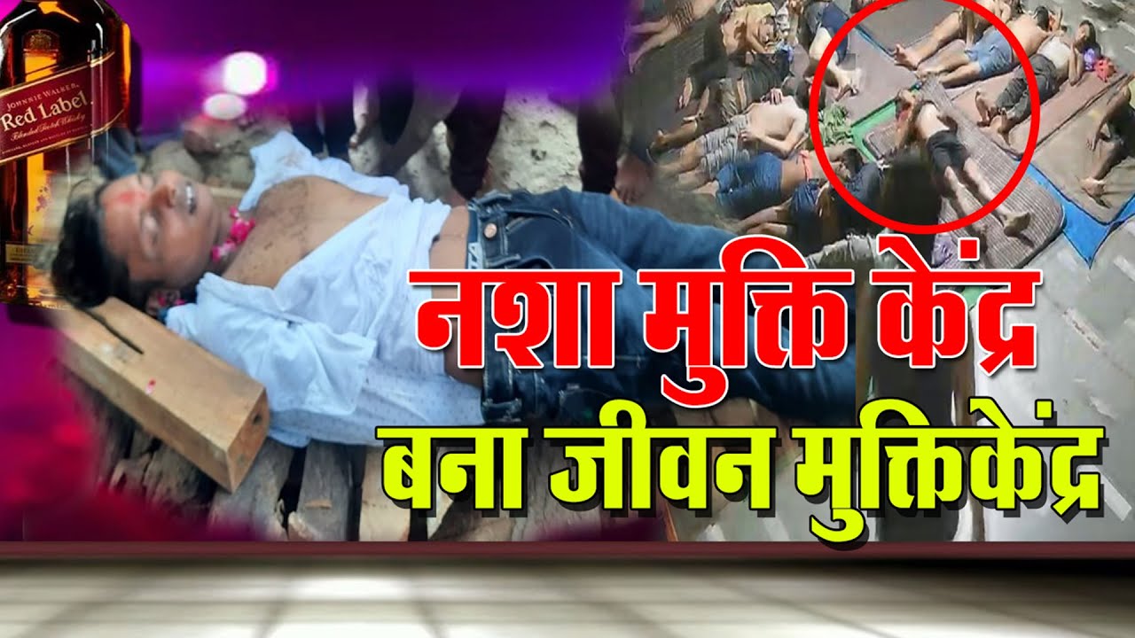 नशा मुक्ति केंद ,कैसे बना मौत मुक्ति केंद्र ,भर्ती युवक की मौत का मामला ,खबर एक्सपर्ट के हाथ लगा