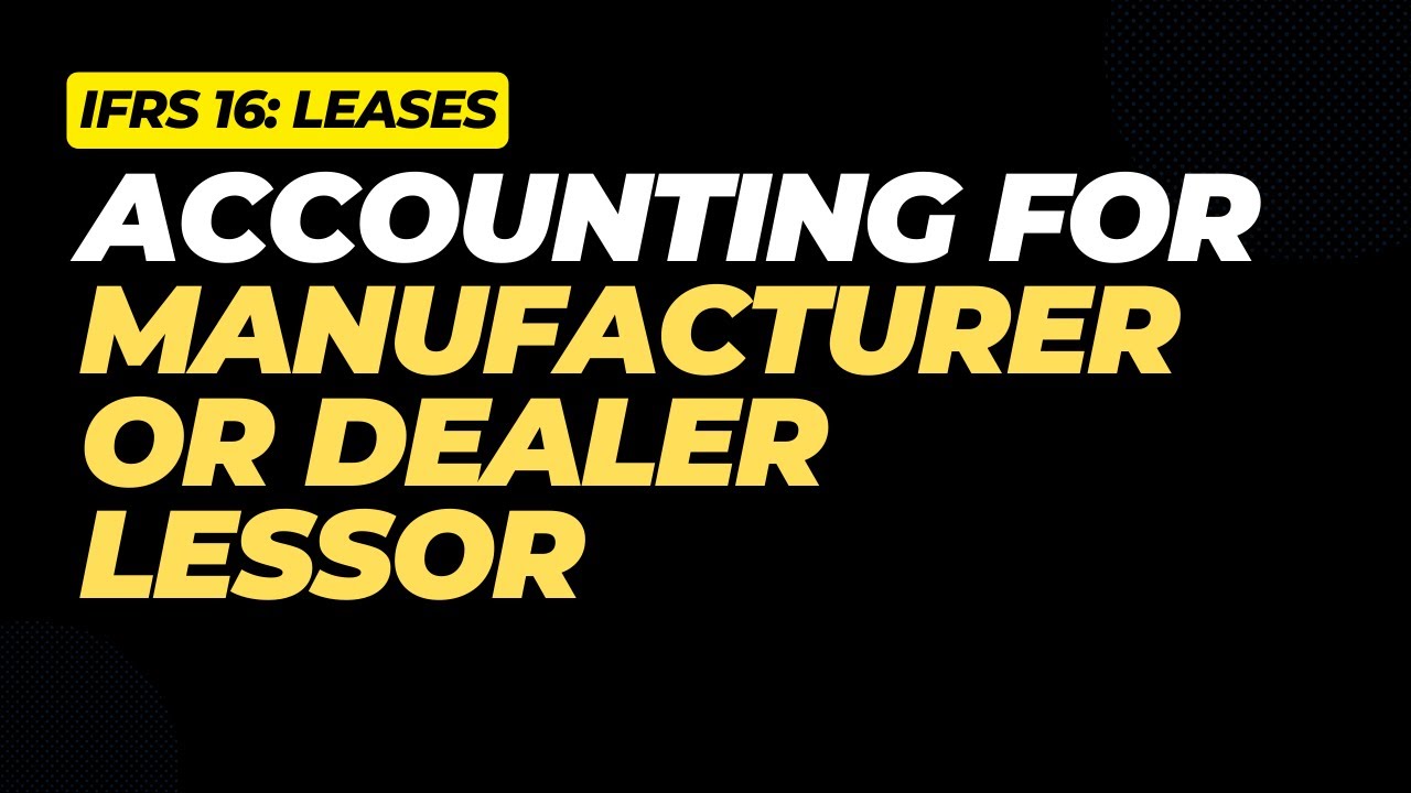Accounting for Manufacturer & Dealer Lessor under IFRS 16 Leases | ACCA | IFRS | ICAEW | ICAP