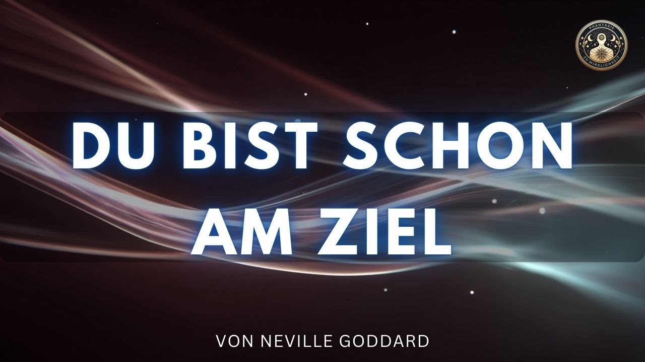 Du bist bereits angekommen - Die mächtigste Lektion von Neville Goddard
