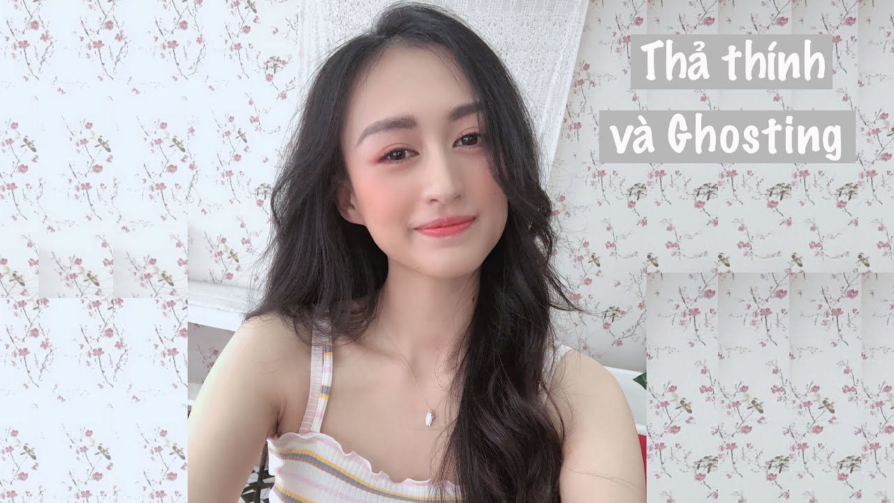 Khi người ta THẢ THÍNH rồi GHOSTING bạn| Họ THẢ THÍNH hay thật sự THÍCH BẠN|  Trần Minh Phương Thảo