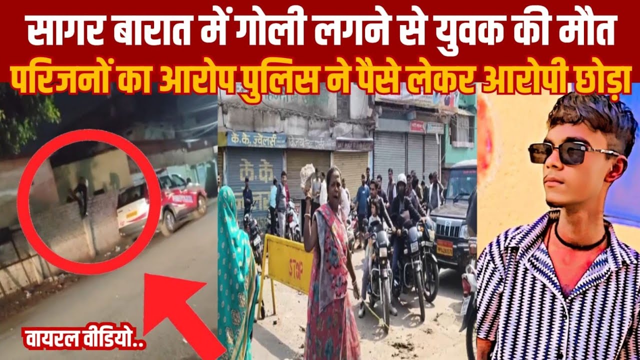 सागर .बारात में गोली लगने से 15 साल के बैंड वाले की मौत परिजन के आरोप पुलिस ने पैसे लेकर आरोपी छोड़ा