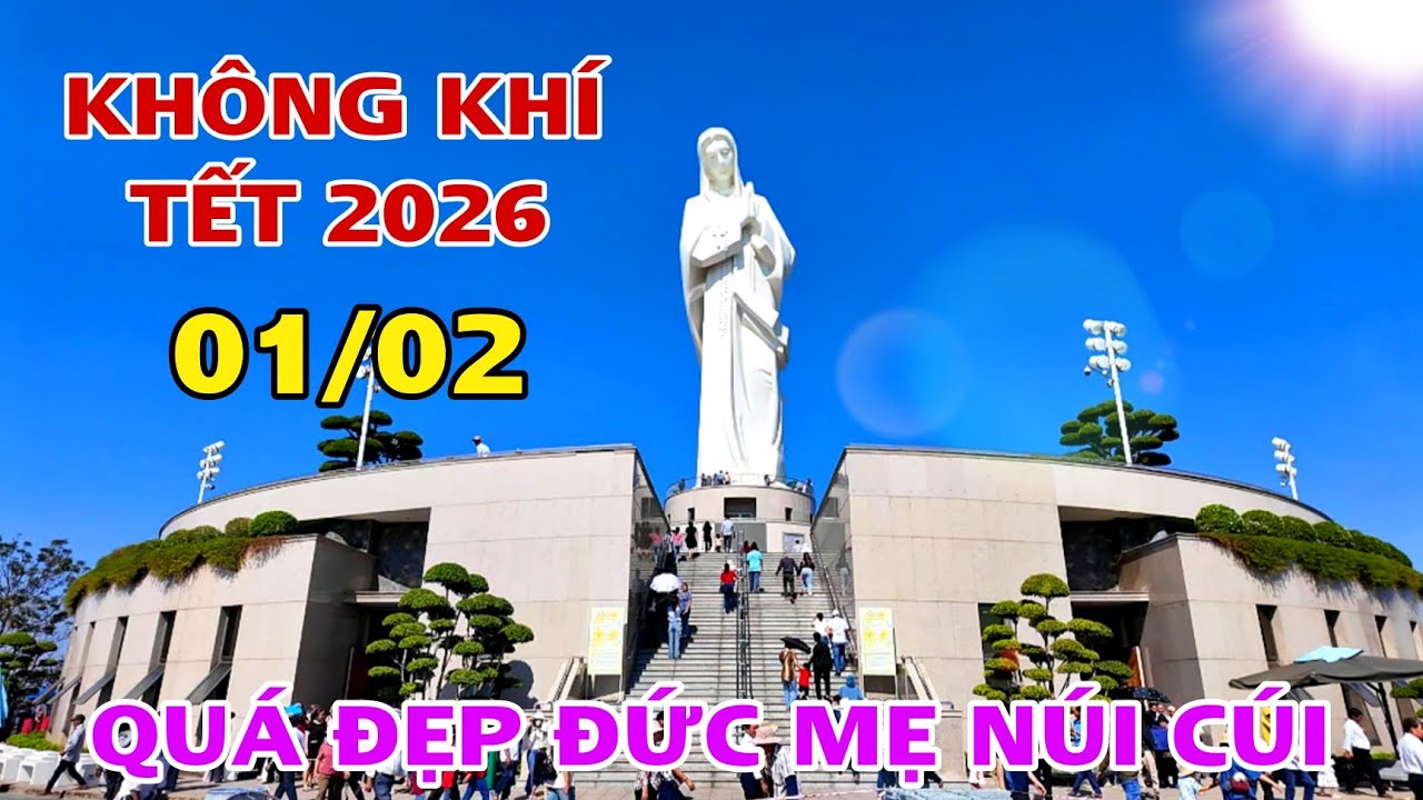 KHÔNG KHÍ TẾT 2026 QUÁ ĐẸP ĐỨC MẸ NÚI CÚI ĐẦU THÁNG 2/2026