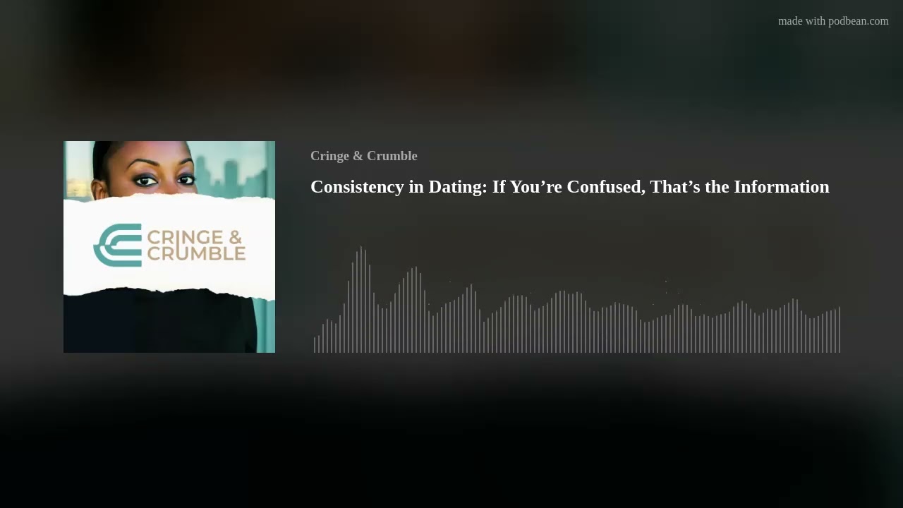 Consistency in Dating: If You’re Confused, That’s the Information