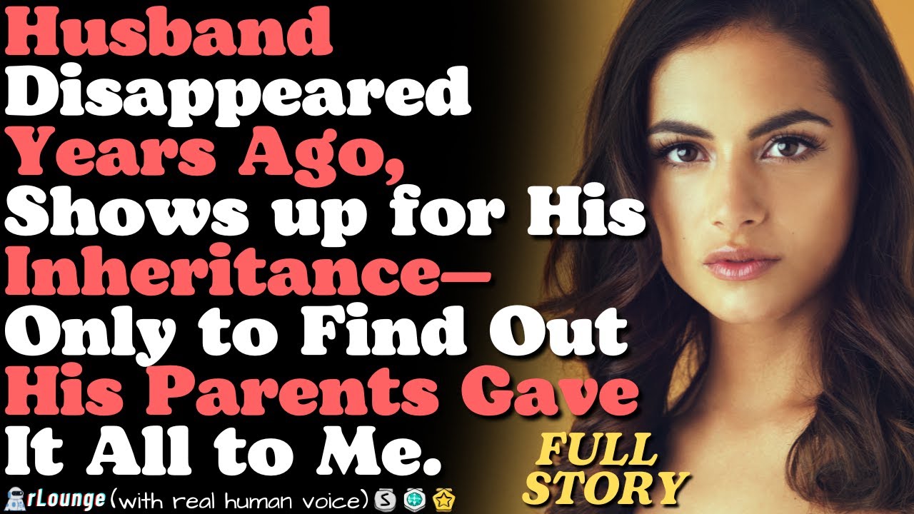 Husband disappeared years ago, shows up for his inheritance—only to find out his parents gave to me