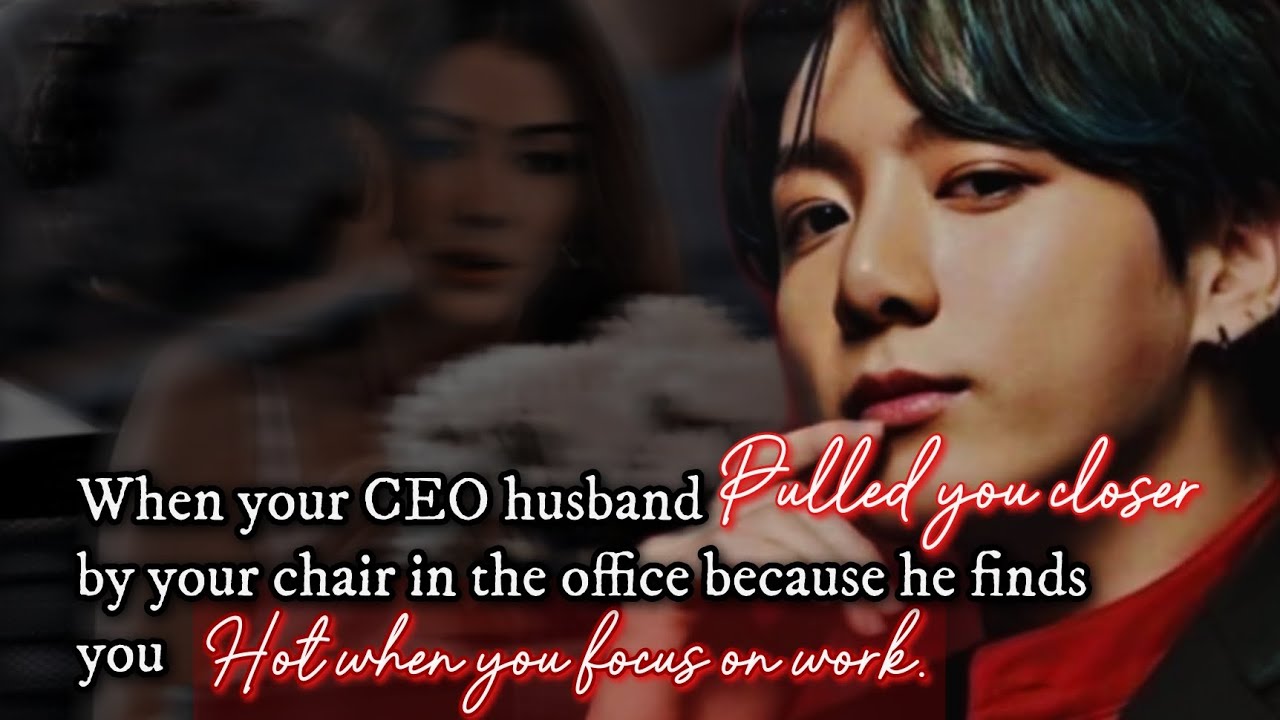 When your CEO husband pulled you closer by your chair in the office because he finds you hot when_