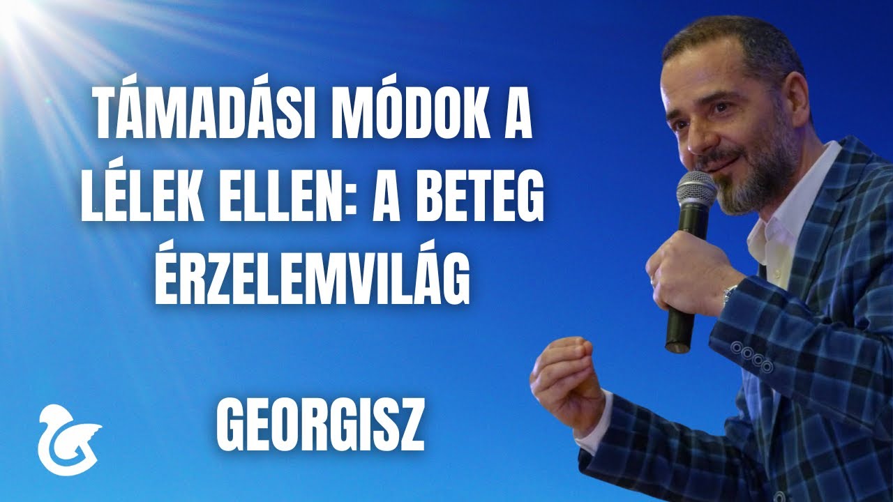 Georgisz: Támadási módok a lélek ellen: A beteg érzelemvilág 2025/08/17