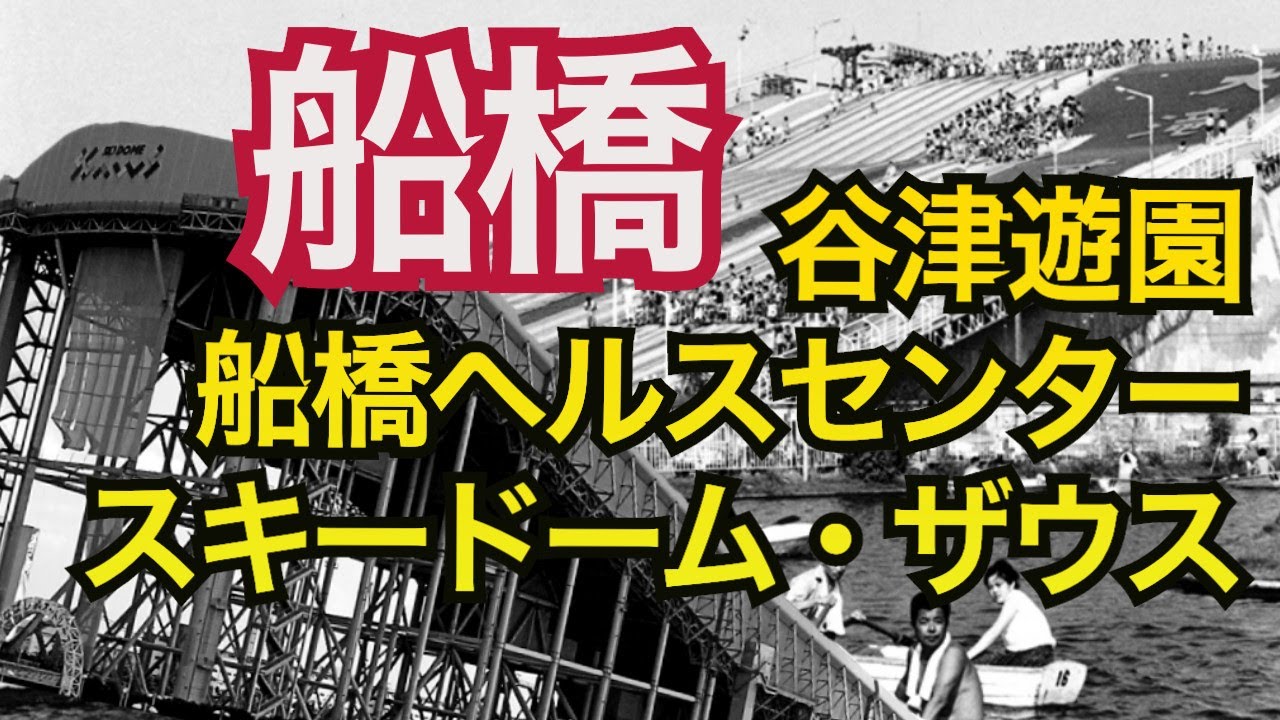 船橋の原風景、発展の歴史（谷津遊園、船橋ヘルスセンター、ザウス、船橋駅開かずの踏切・・）
