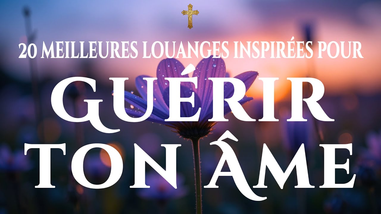 🙌🏻🔥20 Meilleures Louanges pour Gu&eacute;rir ton Esprit, ton Corps et ton &Acirc;me &ndash; Nouveaux Louanges 2025