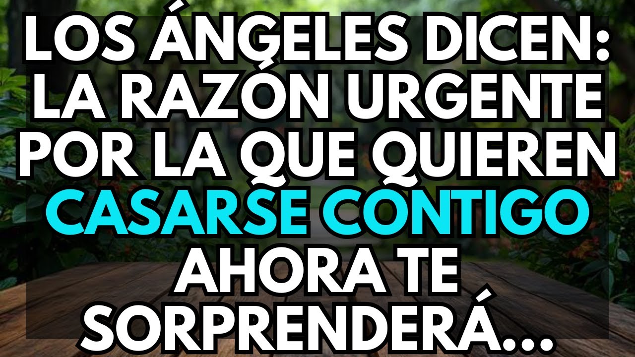 ❤️🔥Los ángeles dicen: La razón urgente por la que quieren casarse contigo ahora te sorprenderá...