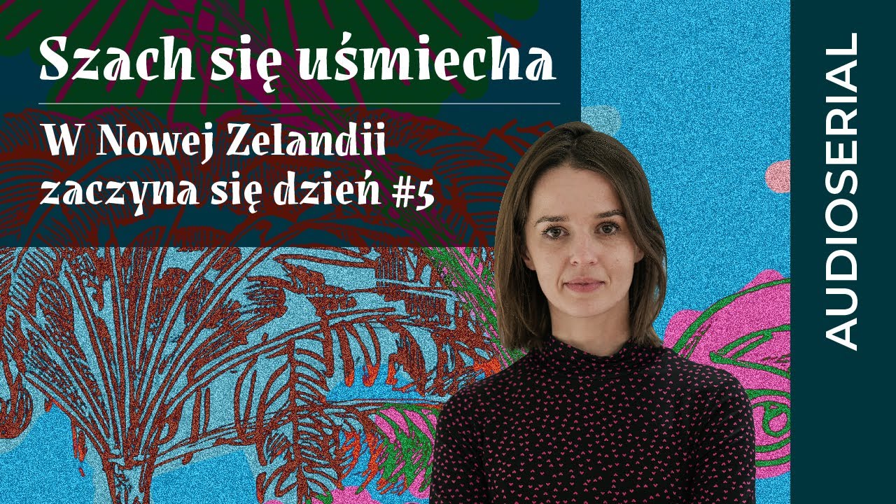 „W Nowej Zelandii zaczyna się dzień” – Szach się uśmiecha (odc. 5)