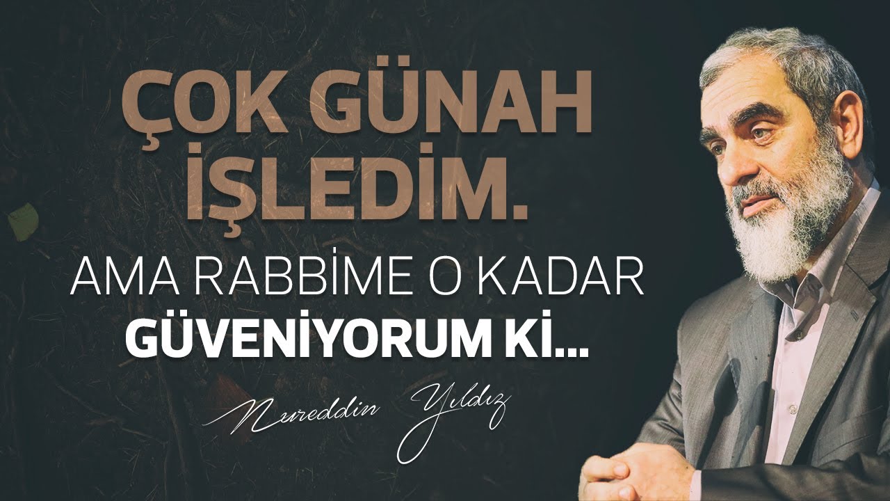 ÇOK GÜNAH İŞLEDİM. AMA RABBİME O KADAR GÜVENİYORUM Kİ... | Nureddin Yıldız