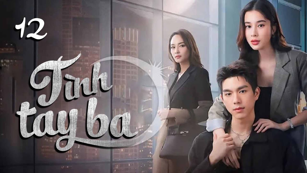 T&Igrave;NH TAY BA - TẬP 12 | PHIM T&Igrave;NH CẢM HAY V&Agrave; GAY CẤN TH&Aacute;I LAN