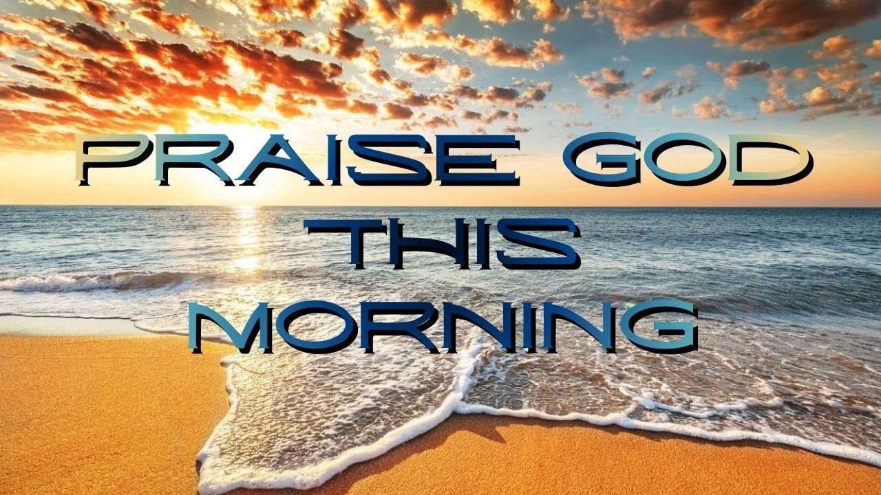 Praise God This Morning: Powerful Prayer to Start Your Day With God