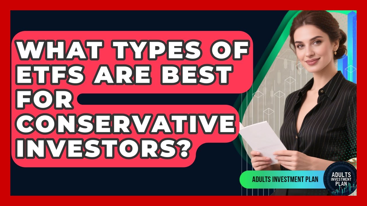 What Types of ETFs Are Best for Conservative Investors? | Adults Investment Plan News