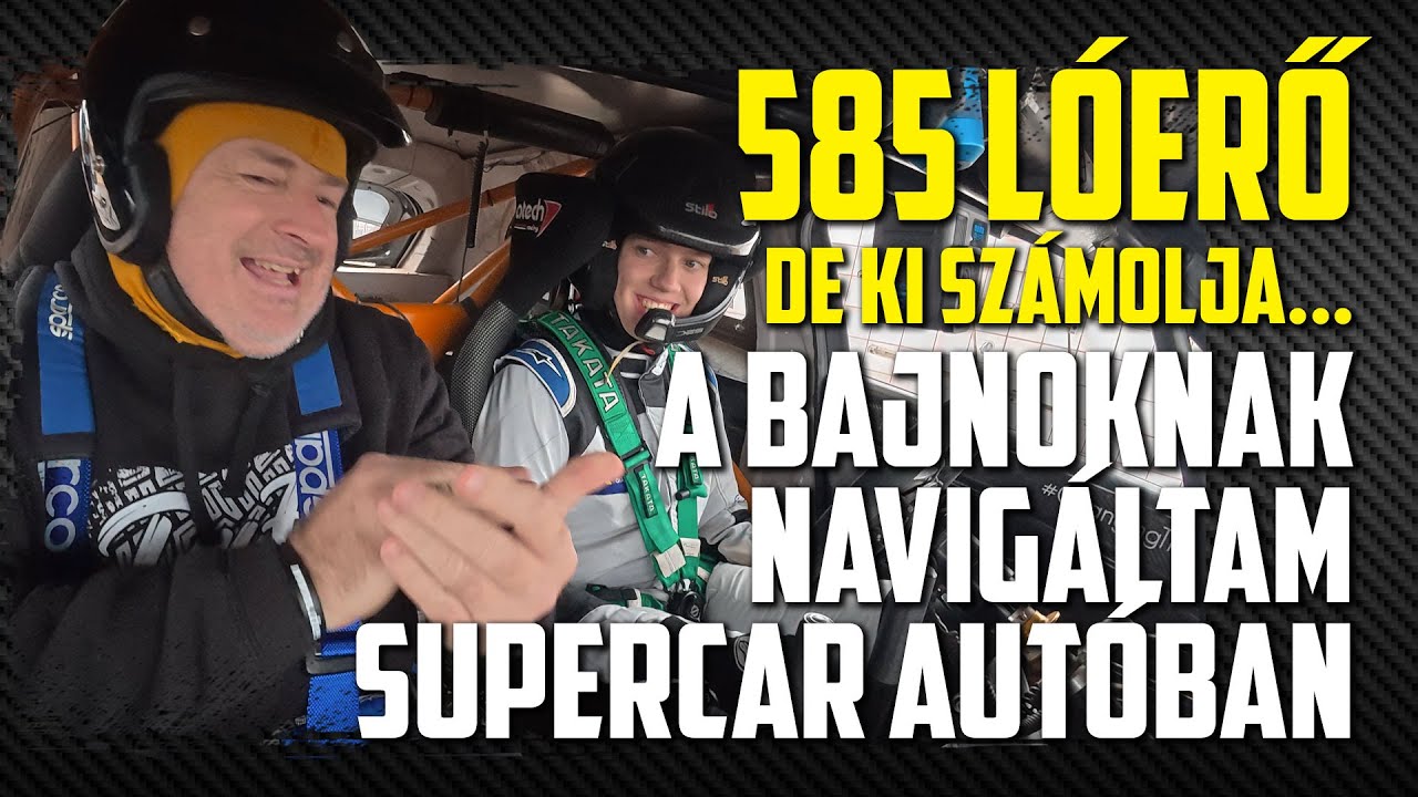 585 L&Oacute;ERŐ, DE KI SZ&Aacute;MOLJA... - A bajnoknak navig&aacute;ltam a SuperCar aut&oacute;ban - Trep&aacute;k Andor