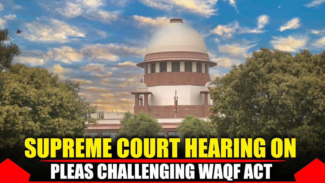 LIVE UPDATES: Supreme Court hearing on batch of pleas challenging validity of Waqf (Amendment) Act