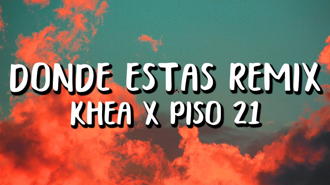 Khea Ft. Piso 21 - D&oacute;nde Est&aacute;s REMIX (Letra/Lyrics)