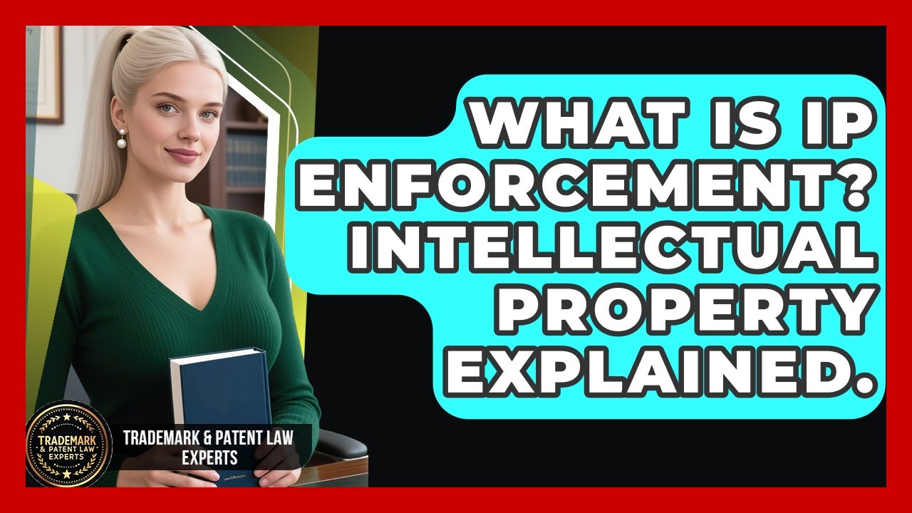 What Is IP Enforcement? Intellectual Property Explained. - Trademark and Patent Law Experts