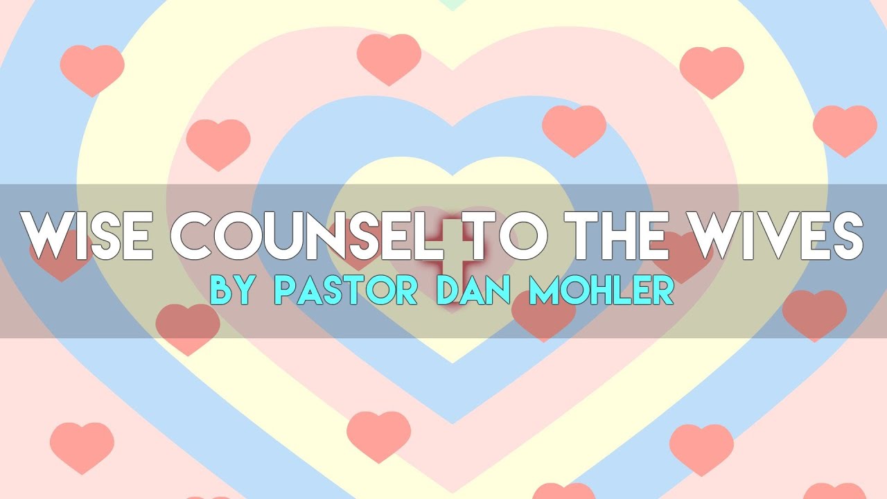 Wise Counsel to the Wives by Pastor Dan Mohler