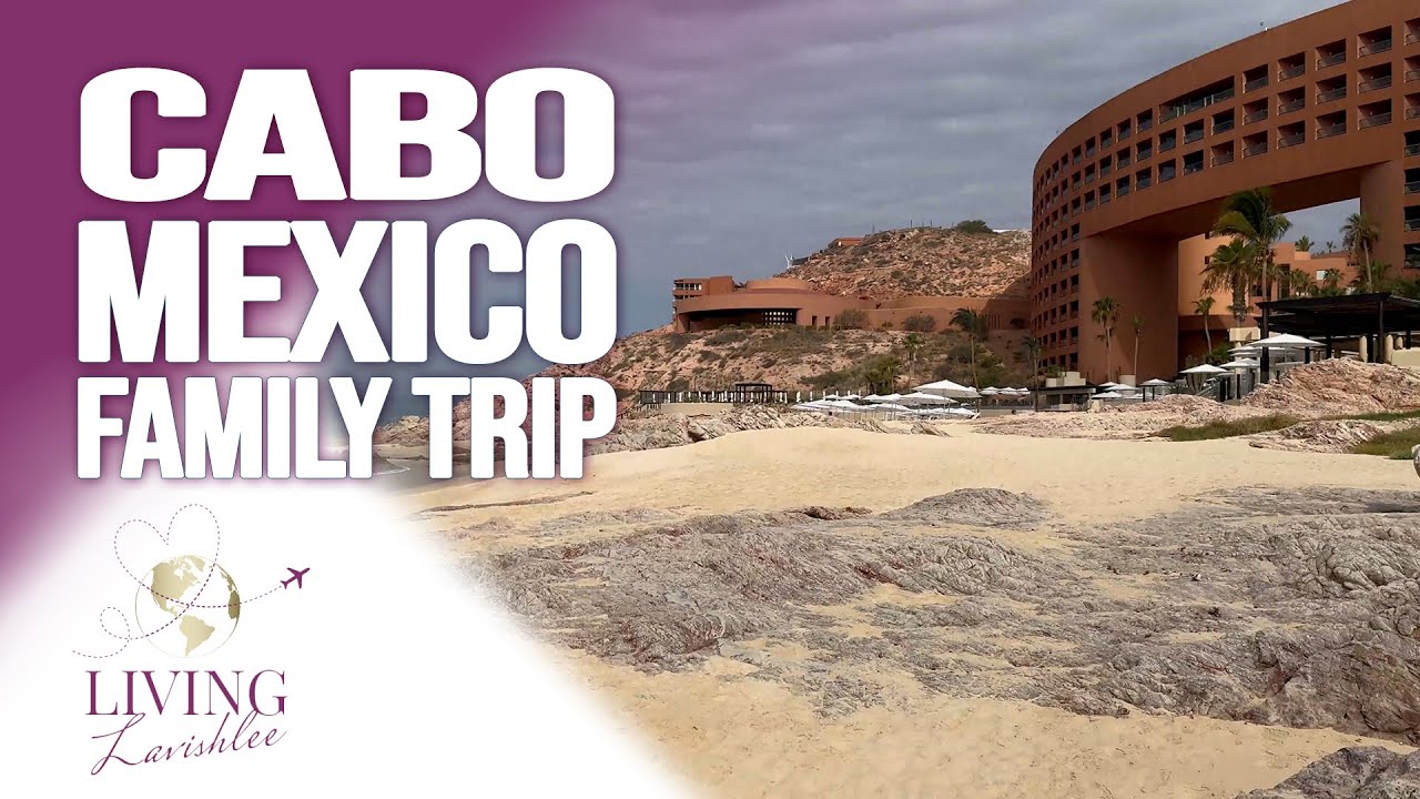 Cabo, Mexico | Family Birthday Trip | Living Lavishlee