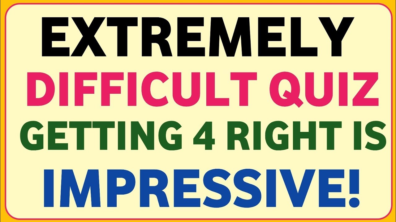 EXTREMELY DIFFICULT QUIZ GETTING 4 RIGHT IS IMPRESSIVE!