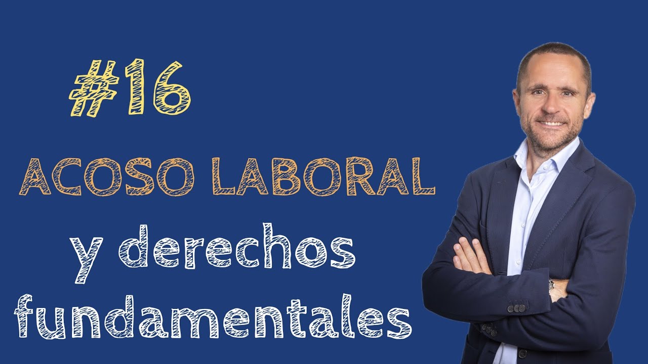 #16 ⏩ ACOSO LABORAL y DERECHOS FUNDAMENTALES DEL TRABAJADOR