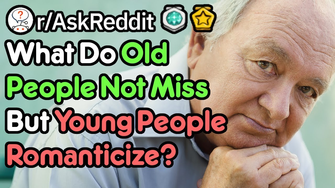 Things That Young People Romanticize About But Old People Think Is Awful (r/AskReddit)