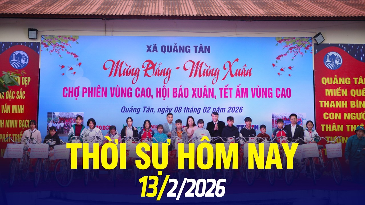 Thời sự hôm nay 13/2: Tết ấm áp với đồng bào vùng cao