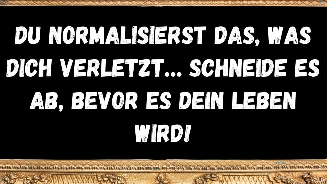 Du normalisierst das, was dich verletzt… Schneide es ab, bevor es dein Leben wird!  NACHRICHT DER EN
