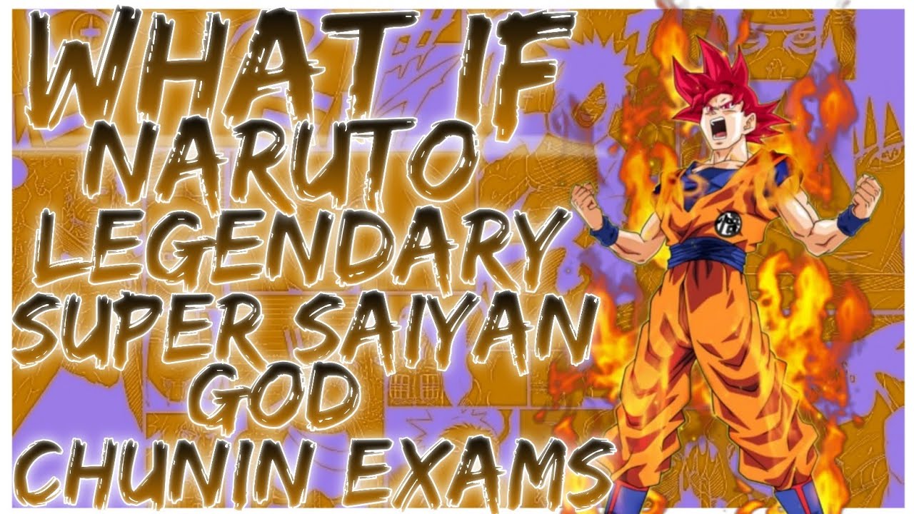 what if naruto legendary super saiyan god chunin exams
