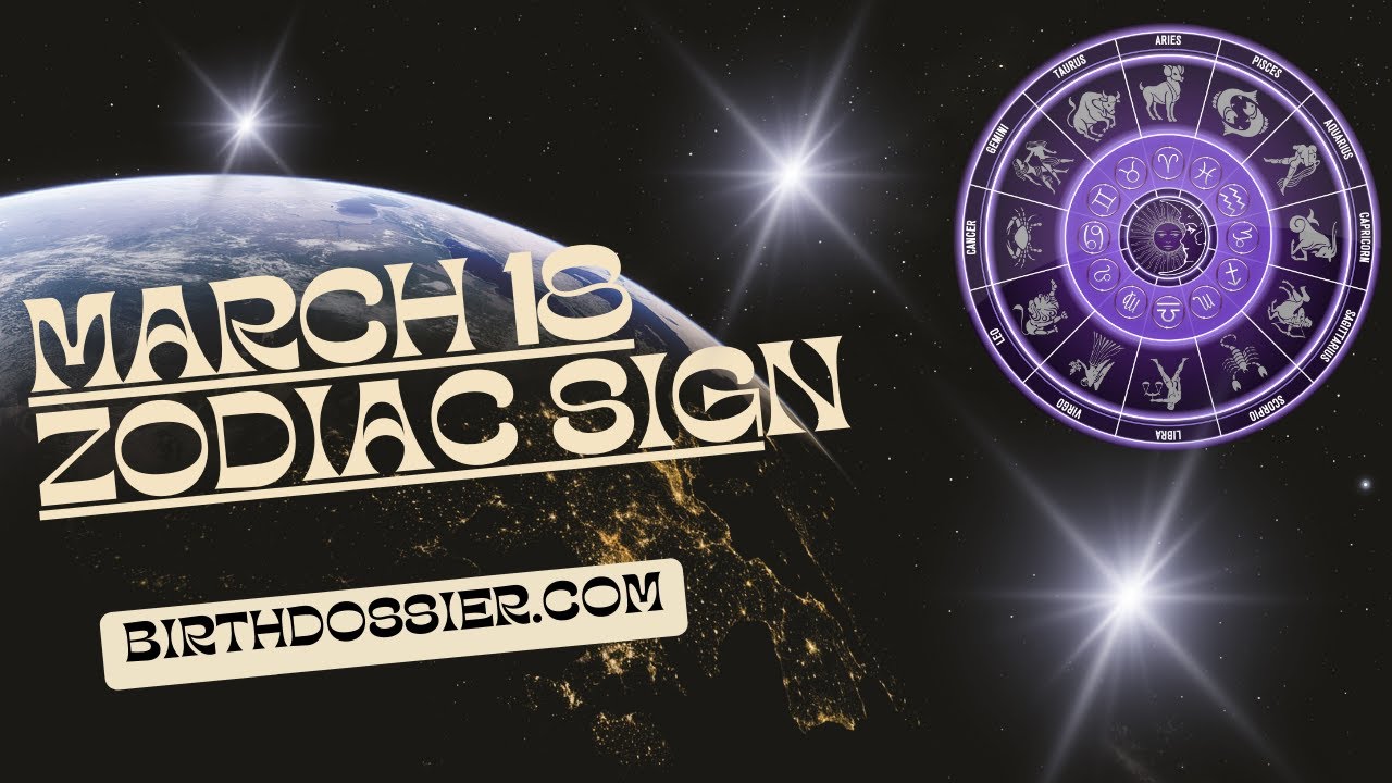March 18 Zodiac Sign Unveiling the Personality Traits and Characteristics of People Born on this Day