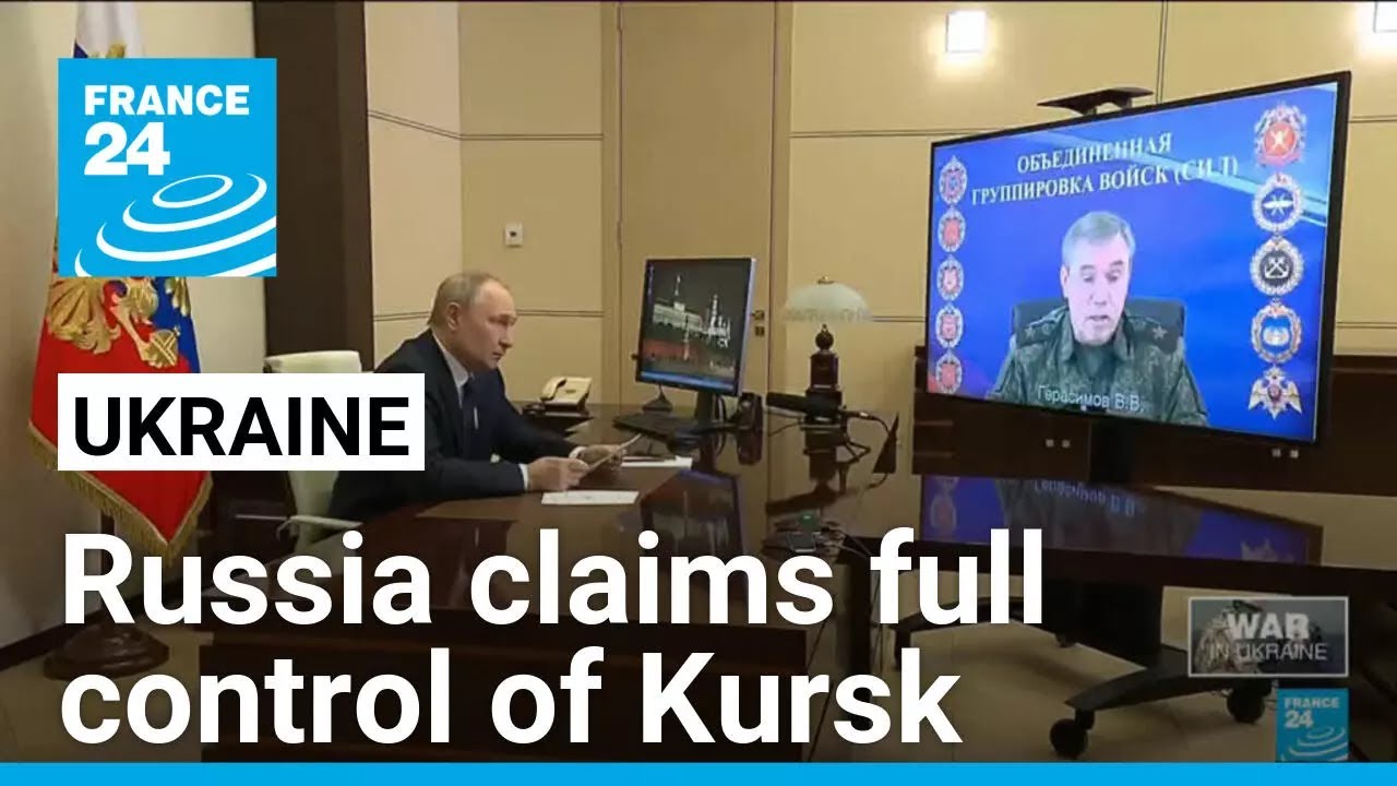Russia claims it has regained full control of Kursk from Ukraine &bull; FRANCE 24 English