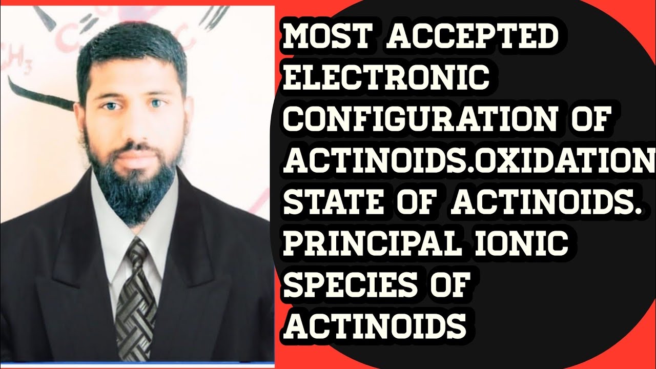 Most accepted electronic configuration of Actinoids.Oxidation state and principal ionic species inAn