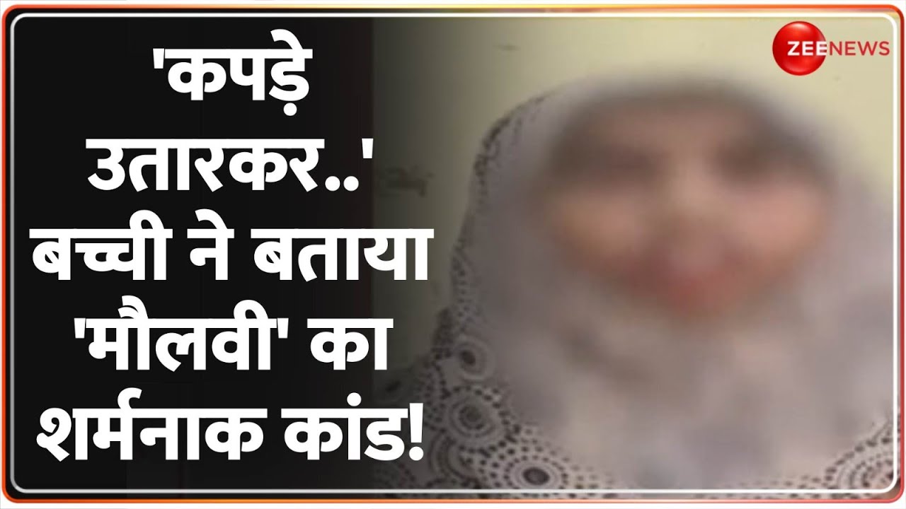 'कपड़े उतारकर..' बच्ची ने बताया 'मौलवी' का शर्मनाक कांड! | Madarasa Maulvi | Little Girl | Hindi News