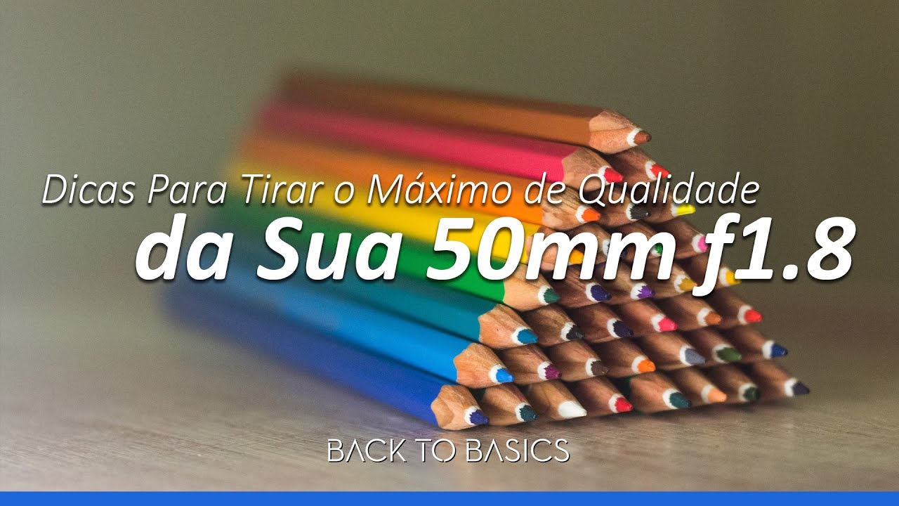Dicas Para Tirar o Máximo de Qualidade da sua 50mm f1.8