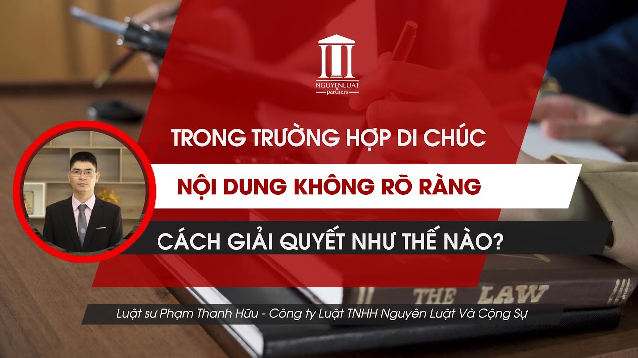 Di chúc có nội dung không rõ ràng: Cách giải quyết như thế nào?