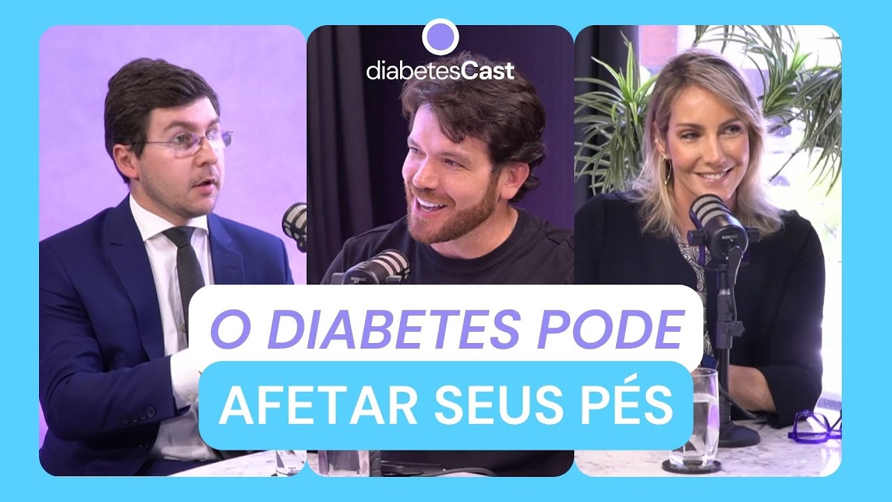 Saiba como o diabetes pode afetar os seus pés | DiabetesCast #30
