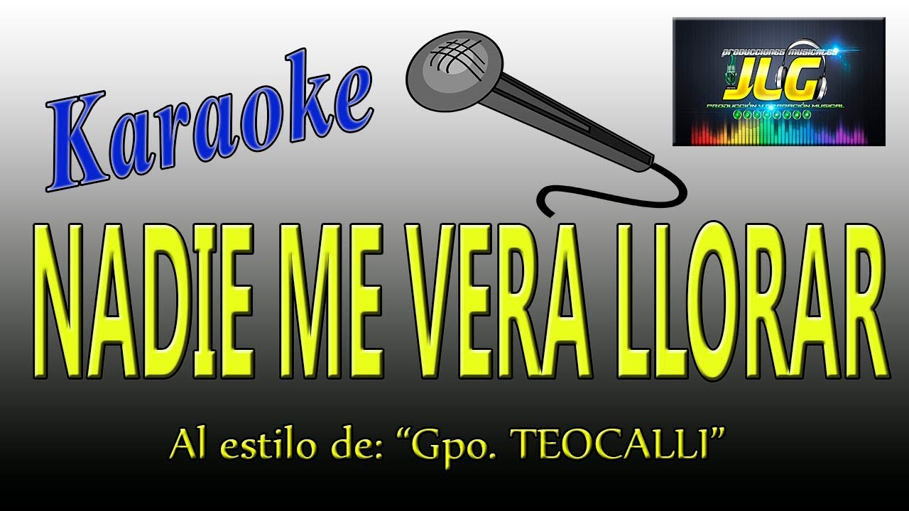 NADIE ME VERA LLORAR -karaoke- GRUPO TEOCALLI