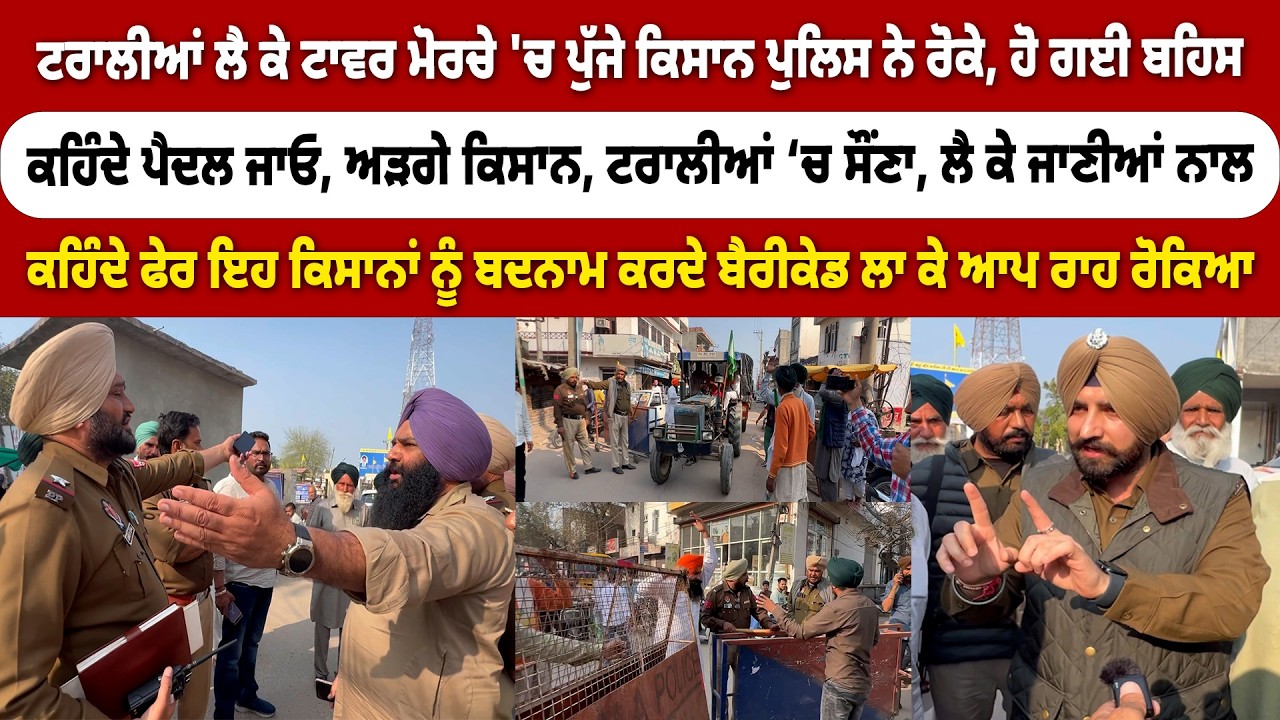ਟਰਾਲੀਆਂ ਲੈ ਕੇ ਟਾਵਰ ਮੋਰਚੇ 'ਚ ਪੁੱਜੇ ਕਿਸਾਨ ਪੁਲਿਸ ਨੇ ਰੋਕੇ, ਹੋਗੀ ਬਹਿਸ, ਕਹਿੰਦੇ ਪੈਦਲ ਜਾਓ