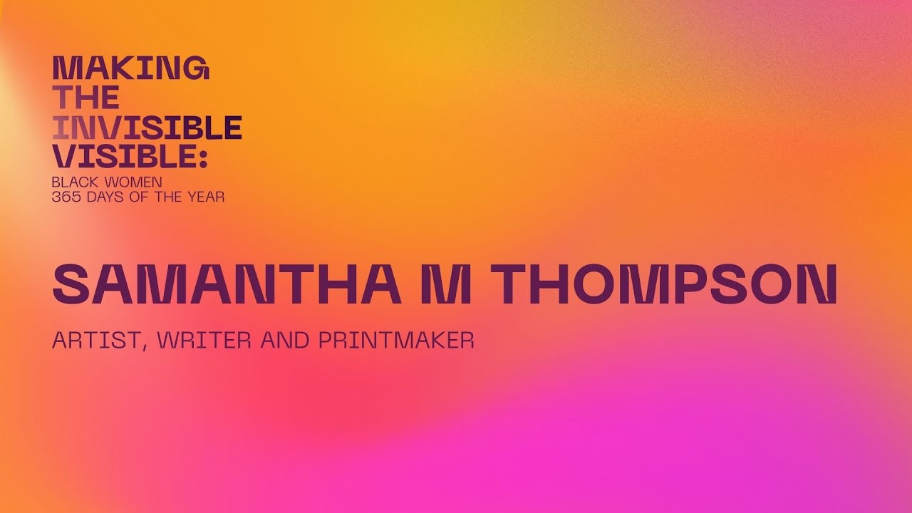 Samantha M Thompson | Making the Invisible Visible: Black Women 365 Days of the Year