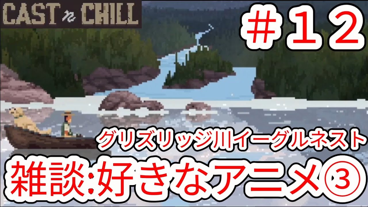 【CAST n CHILL】#12 グリズリッジ川ヌシ釣りイーグルネスト(雑談)好きなアニメ③【チル釣りゲーム】