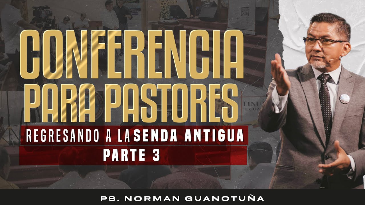 CONFERENCIA PARA PASTORES - PARTE 3 - REGRESANDO A LA SENDA ANTIGUA - EN VIVO - PS. NORMAN GUANOTUÑA